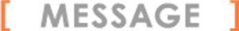 ［ MESSAGE ］